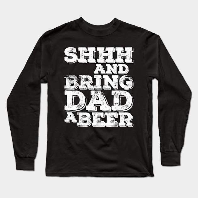 Mens Shhh And Bring Dad A Beer TShirt Fathers Day Gift Long Sleeve T-Shirt by marjaalvaro